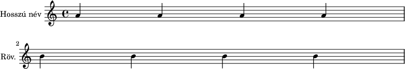 
\version "2.18.2"
\header { tagline = "" }    % ne legyen copyright szöveg
\score {
   \new Staff \with { instrumentName = #"Hosszú név " shortInstrumentName = "Röv. " } {
      \relative c' { a'4 a a a \break b b b b }
   }
   \layout { indent = 1.25\cm }
}
