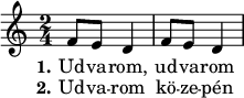 
{
   <<
   \time 2/4
   \relative c' {
        f8 e d4 f8 e d4
      }
   \addlyrics { \set stanza = #"1."
        Ud -- va -- rom, ud -- va -- rom
      }
   \addlyrics { \set stanza = #"2."
        Ud -- va -- rom kö -- ze -- pén
      }
   >>
}
