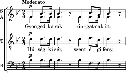 \version "2.18.2"
\header { tagline = "" } % ne legyen copyright szöveg
gyongedsop = \relative c' { \time 2/4 f4 bes8. bes16 | bes4. b8\rest | f4 c'8. a16 | bes4. b8\rest | }
gyongedalt = \relative c' { \time 2/4 f4 f8. f16 | f4. b8\rest | f4 f8. f16 | f4. b8\rest | }
gyongedten = \relative c' { \time 2/4 d4 d8. d16 | d4. r8 | d4 es8. c16 | d4. r8 | }
gyongedbas = \relative c' { \time 2/4 bes4 bes8. bes16 | bes4. r8 | bes4 f8. f16 | bes4. r8 | }
dallam = {
\new ChoirStaff <<
\new Staff {
\set Staff.instrumentName = \markup \column { "S" "A" }
\set Score.tempoHideNote = ##t \tempo "Moderato" 4 = 60
\key f \mixolydian
\time 2/4
<<
\new Voice = "dallam" { \set Staff.midiInstrument = "church organ" \voiceOne <>^\p \gyongedsop }
\new Voice { \set Staff.midiInstrument = "church organ" \voiceTwo \gyongedalt }
>> }
\new Lyrics \lyricsto "dallam" { Gyön -- géd ka -- rok rin -- gat -- nak itt, }
\new Staff { \set Staff.instrumentName = "T" \set Staff.midiInstrument = "church organ" \clef "G_8" \key f \mixolydian <>^\p
\new Voice = "tenor" \gyongedten }
\new Lyrics \lyricsto "tenor" { Hű -- ség kí -- sér, szent é -- gi fény, }
\new Staff { \set Staff.instrumentName = "B" \set Staff.midiInstrument = "church organ" \clef bass \key f \mixolydian <>^\p \gyongedbas }
>>
}
\score {
\dallam
\layout {
indent = 0.0\cm
}
}
\score {
\unfoldRepeats
{ \transposition c' \dallam }
\midi { }
}