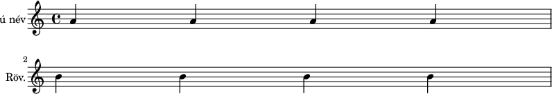 {
\new Staff \with { instrumentName = #"Hosszú név" shortInstrumentName = "Röv." } {
\relative c' { a'4 a a a \break b b b b }
}
}