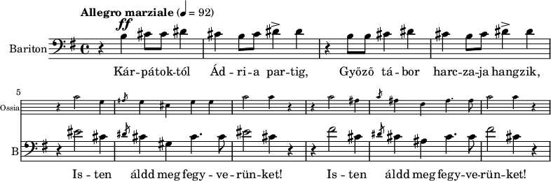 \version "2.18.2"
%\layout { \context { \Voice \consists "Ambitus_engraver" } }
\header { tagline = "" } % ne legyen copyright szöveg
enek_har = \relative c' {
%{Föl! ha vész jő%} \tempo "Molto più mosso" 4 = 120 \major
%{Kárpátoktól%} r b\ff cis8 cis dis4 | cis b8 cis dis4-> dis | r b8 b cis4 dis | cis b8 cis dis4-> dis |
<<
\new Staff \with { alignAboveContext = #"enek" shortInstrumentName = #"Ossia" instrumentName = #"Ossia"
\override Clef.stencil = ##f \override KeySignature.stencil = ##f \override TimeSignature.stencil = ##f
fontSize = #-3 \override StaffSymbol.staff-space = #0.7 }
{ % Arra semmit nem találtam, hogyan lehetne % az ossia és a bariton ütemvonalait összekötni.
\clef bass \key e \major \once \omit Staff.TimeSignature
\relative c' { r4 cis2 gis4 | \slashedGrace ais8 gis4 eis gis gis | cis2 cis4 r |
r4 cis2 ais4 | \slashedGrace cis8 ais4 fis ais4. ais8 | cis2 cis4 r | }
}
{ %{Isten áldd meg fegyverünket!%} r4 eis2 cis4 | \slashedGrace dis8 cis4 gis cis4. cis8 | eis2 cis4 r |
r4 fis2 cis4 | \slashedGrace dis8 cis4 ais cis4. cis8 | fis2 cis4 r | }
>> }
dallam = <<
\new Staff = "enek" {
\set Staff.instrumentName = #"Bariton" \set Staff.shortInstrumentName = #"B"
\set Staff.midiInstrument = "trombone"
\clef bass \key g \major \tempo "Allegro marziale" 4 = 92 % csak ha enek_egy van
\new Voice = "bariton" { \dynamicUp \enek_har }
}
\new Lyrics \lyricsto "bariton" {
Kár -- pá -- tok -- tól Ád -- ri -- a par -- tig, Győ -- ző tá -- bor harc -- za -- ja hang -- zik,
\repeat unfold 2 { Is -- ten áldd meg fegy -- ve -- rün -- ket! } }
>>
\score {
<<
\dallam
% \addlyrics
>>
\layout { indent = 1.0\cm }
}
\score {
\unfoldRepeats
\dallam
\midi { }
}