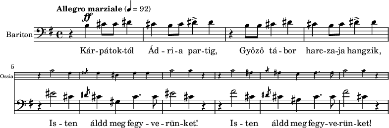 \version "2.18.2"
%\layout { \context { \Voice \consists "Ambitus_engraver" } }
\header { tagline = "" } % ne legyen copyright szöveg
enek_har = \relative c' {
%{Föl! ha vész jő%} \tempo "Molto più mosso" 4 = 120 \major
%{Kárpátoktól%} r b\ff cis8 cis dis4 | cis b8 cis dis4-> dis | r b8 b cis4 dis | cis b8 cis dis4-> dis |
<<
\new Staff \with { alignAboveContext = #"enek" shortInstrumentName = #"Ossia" instrumentName = #"Ossia"
\override Clef.stencil = ##f \override KeySignature.stencil = ##f \override TimeSignature.stencil = ##f
fontSize = #-3 %\override StaffSymbol.staff-space = #(magstep -3)
\override StaffSymbol.staff-space = #0.5 }
{ % Arra semmit nem találtam, hogyan lehetne % az ossia és a bariton ütemvonalait összekötni.
\clef bass \key e \major \once \omit Staff.TimeSignature
\relative c' { r4 cis2 gis4 | \slashedGrace ais8 gis4 eis gis gis | cis2 cis4 r |
r4 cis2 ais4 | \slashedGrace cis8 ais4 fis ais4. ais8 | cis2 cis4 r | }
}
{ %{Isten áldd meg fegyverünket!%} r4 eis2 cis4 | \slashedGrace dis8 cis4 gis cis4. cis8 | eis2 cis4 r |
r4 fis2 cis4 | \slashedGrace dis8 cis4 ais cis4. cis8 | fis2 cis4 r | }
>> }
dallam = <<
\new Staff = "enek" {
\set Staff.instrumentName = #"Bariton"
\set Staff.midiInstrument = "trombone"
\clef bass \key g \major \tempo "Allegro marziale" 4 = 92 % csak ha enek_egy van
\new Voice = "bariton" { \dynamicUp \enek_har }
}
\new Lyrics \lyricsto "bariton" {
Kár -- pá -- tok -- tól Ád -- ri -- a par -- tig, Győ -- ző tá -- bor harc -- za -- ja hang -- zik,
\repeat unfold 2 { Is -- ten áldd meg fegy -- ve -- rün -- ket! } }
>>
\score {
<<
\dallam
% \addlyrics
>>
\layout { indent = 1.0\cm }
}
\score {
\unfoldRepeats
\dallam
\midi { }
}